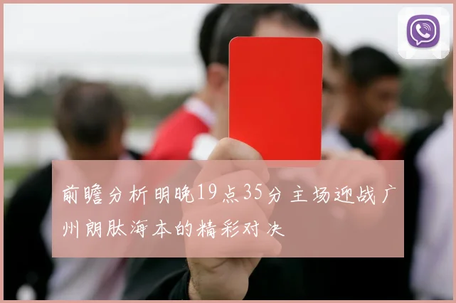 前瞻分析明晚19点35分主场迎战广州朗肽海本的精彩对决