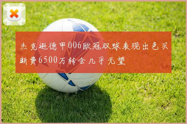杰克逊德甲006欧冠双球表现出色买断费6500万转会几乎无望